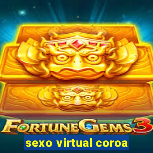 sexo virtual coroa